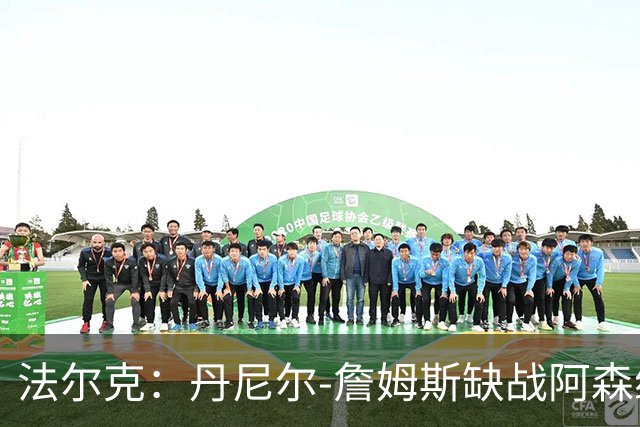 法尔克：丹尼尔-詹姆斯缺战阿森纳，哈里-威尔逊出战成疑