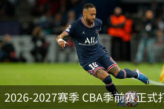2026-2027赛季 CBA季前赛正式打响