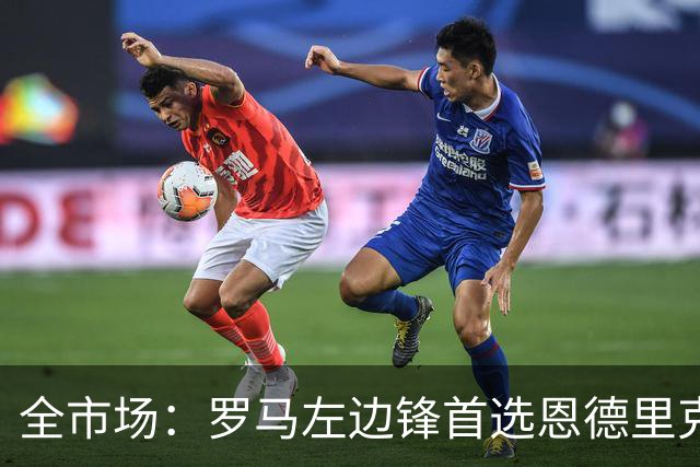 全市场：罗马左边锋首选恩德里克，备选吉滕斯和莱韦林