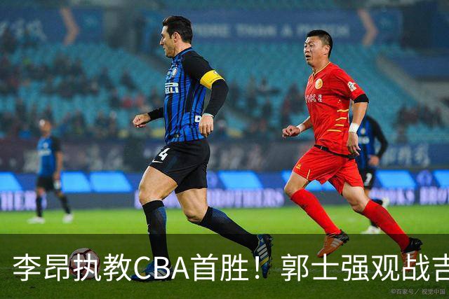 李昂执教CBA首胜！郭士强观战吉林拒新疆21分逆转 姜伟泽19+7