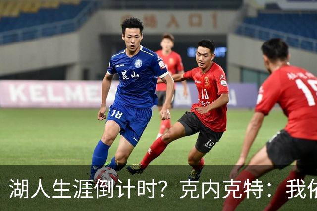 湖人生涯倒计时？克内克特：我依旧坚信自己是场上最出色的球员