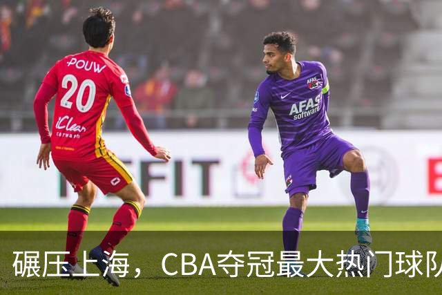 碾压上海，CBA夺冠最大热门球队产生，打爆广东辽宁，没悬念了
