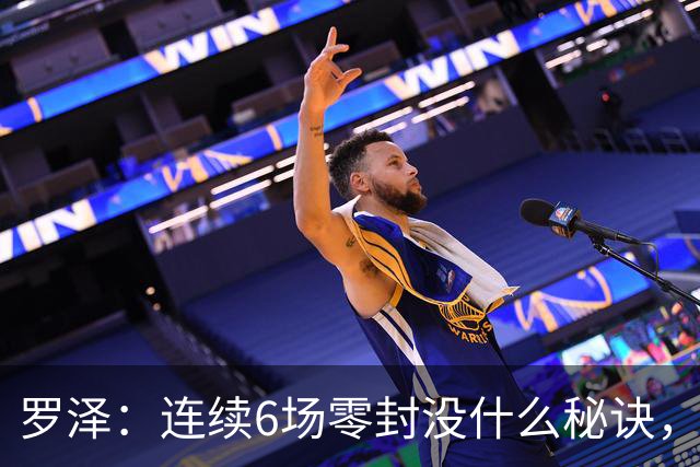 罗泽：连续6场零封没什么秘诀，有时需要运气也要努力
