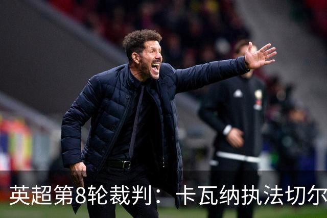 英超第8轮裁判：卡瓦纳执法切尔西vs热刺 巴洛特执法利物浦布莱顿