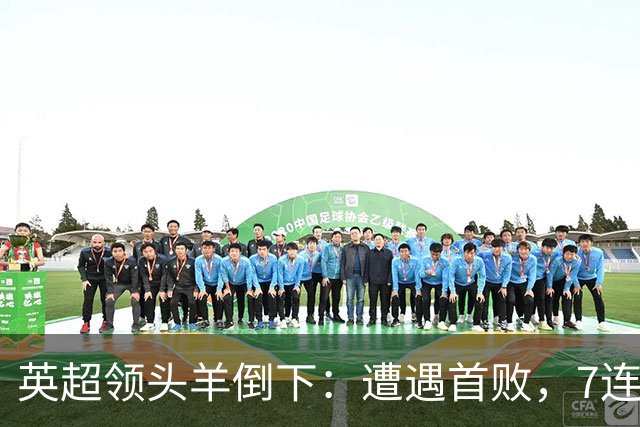英超领头羊倒下：遭遇首败，7连胜被终结，埃梅里神了：率队4连胜