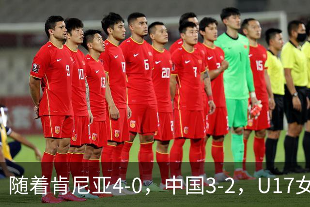 随着肯尼亚4-0，中国3-2，U17女足世界杯16强对阵全部诞生