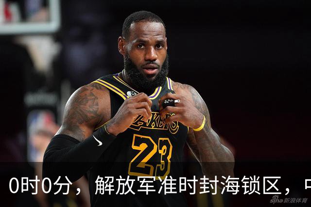 0时0分，解放军准时封海锁区，中美航母或要正面掰腕，军演开打