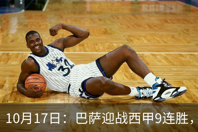 10月17日：巴萨迎战西甲9连胜，29岁巨星重返赛场，冲击58年历史纪录