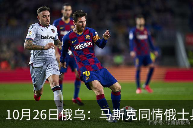 10月26日俄乌：马斯克同情俄士兵，俄罗斯提出离谱条件