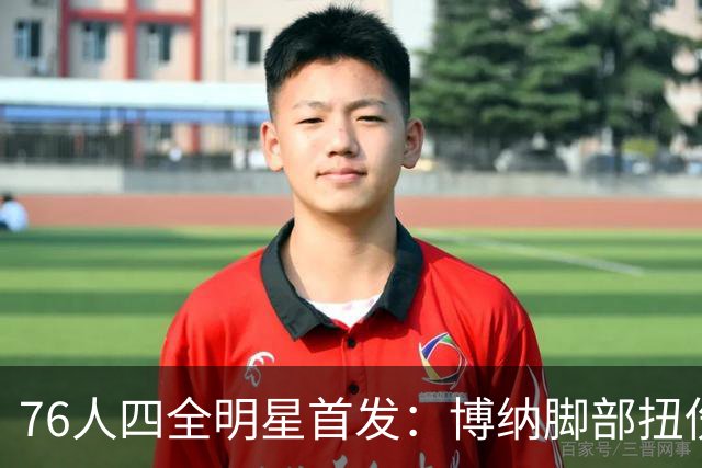 76人四全明星首发：博纳脚部扭伤缺季前赛