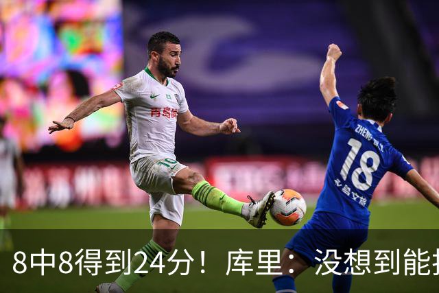 8中8得到24分！库里：没想到能投篮全中 防守积极是赢球关键