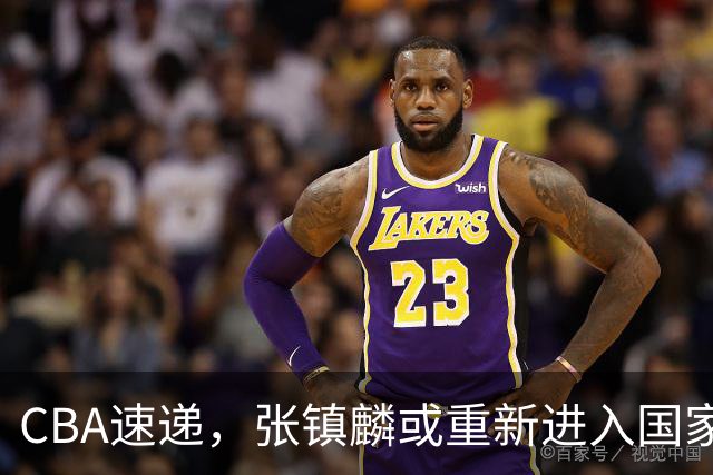 CBA速递，张镇麟或重新进入国家队，麦基短约变长约，拉塞尔伤病曝光